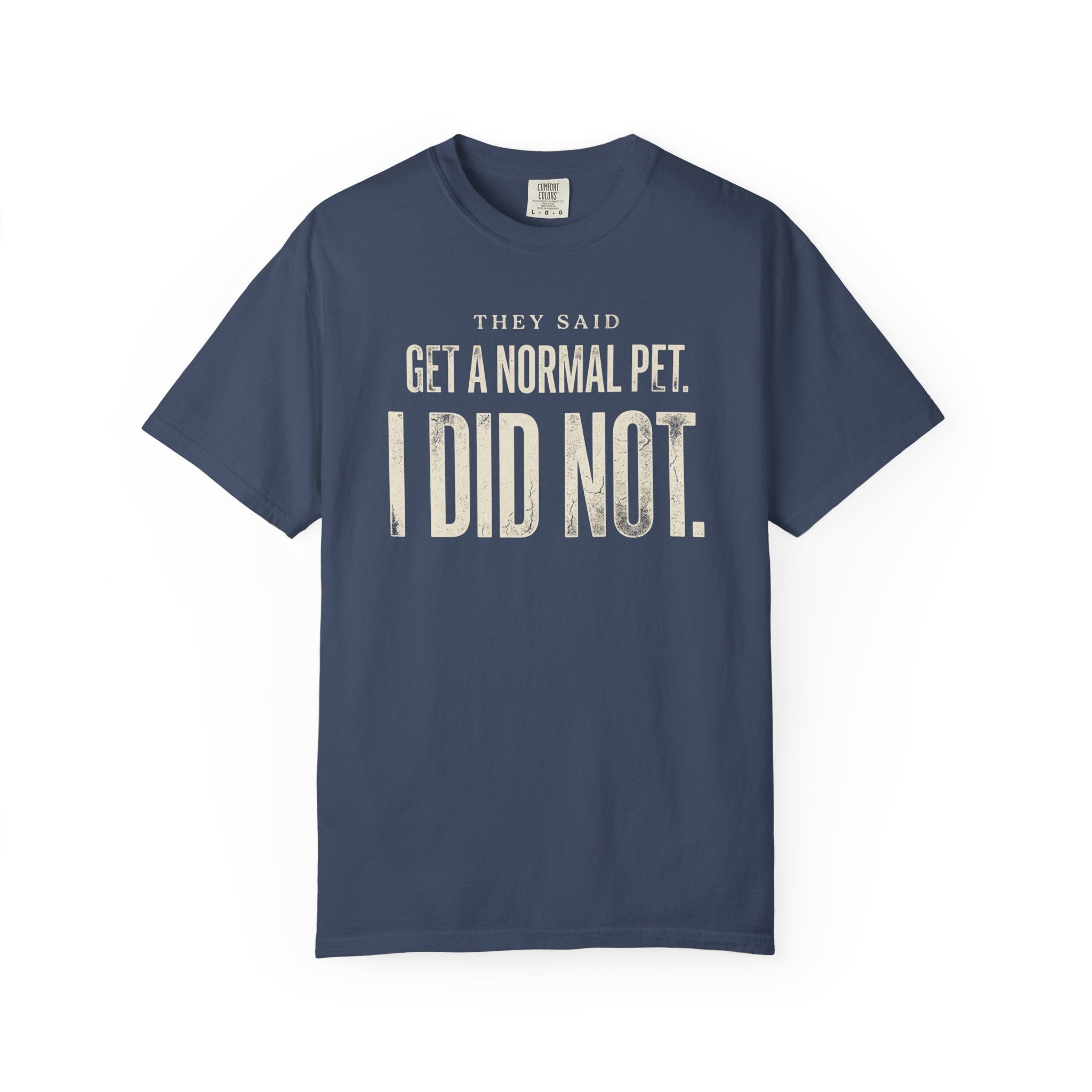 They Said Get a Normal Pet T-Shirt