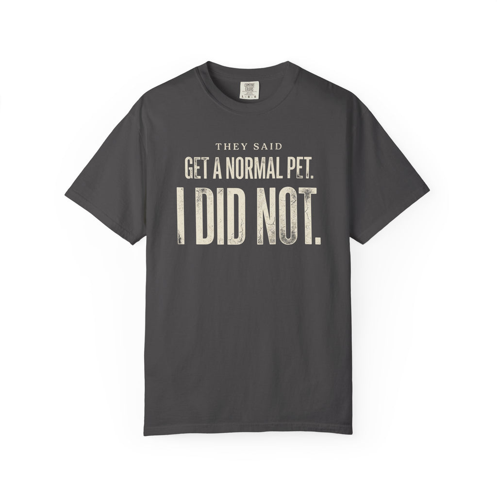 They Said Get a Normal Pet T-Shirt