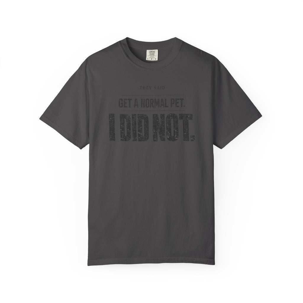 Get a Normal Pet I Did Not T-Shirt