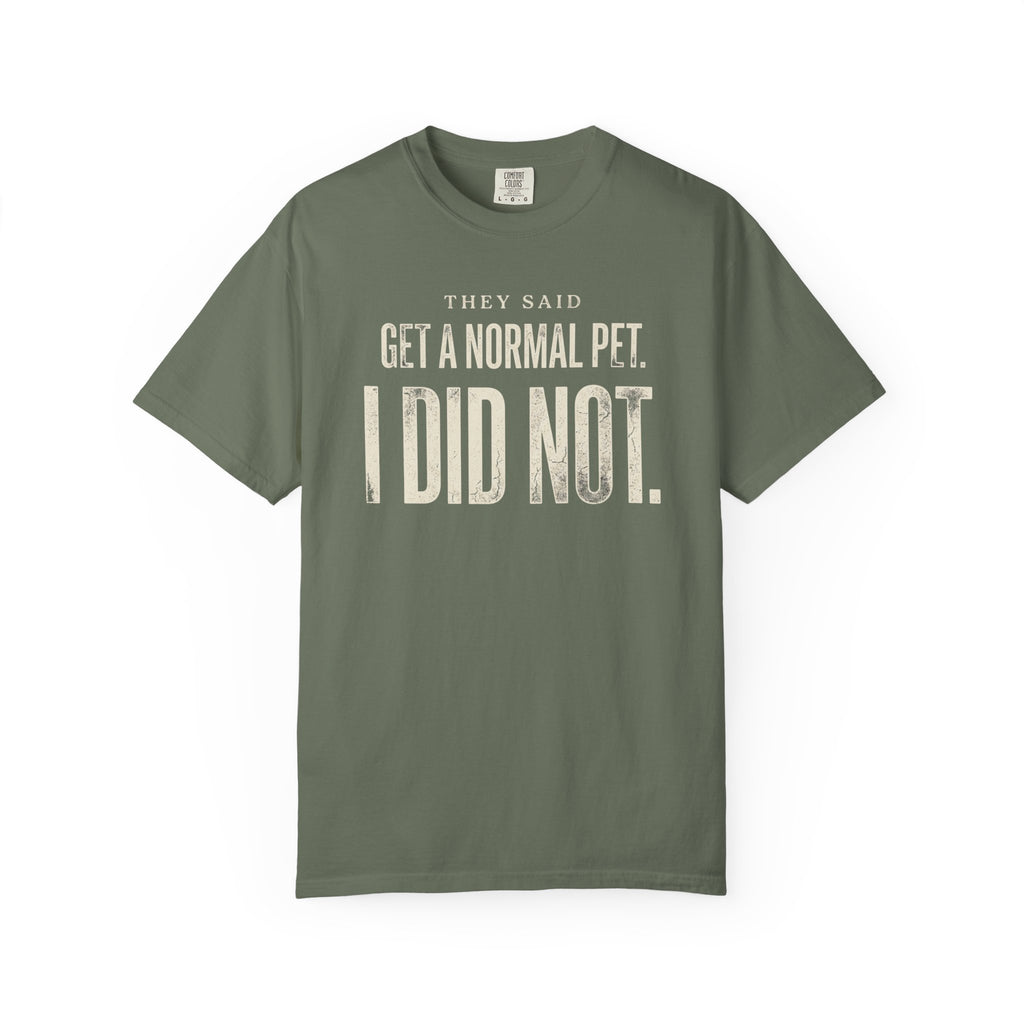 They Said Get a Normal Pet T-Shirt