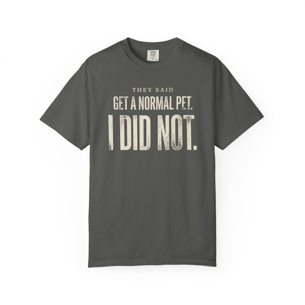 They Said Get a Normal Pet T-Shirt