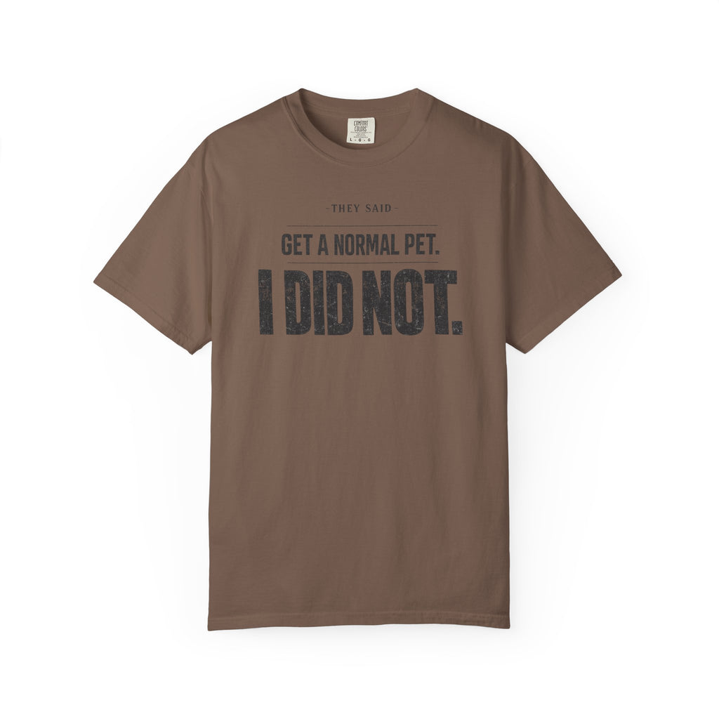 Get a Normal Pet I Did Not T-Shirt