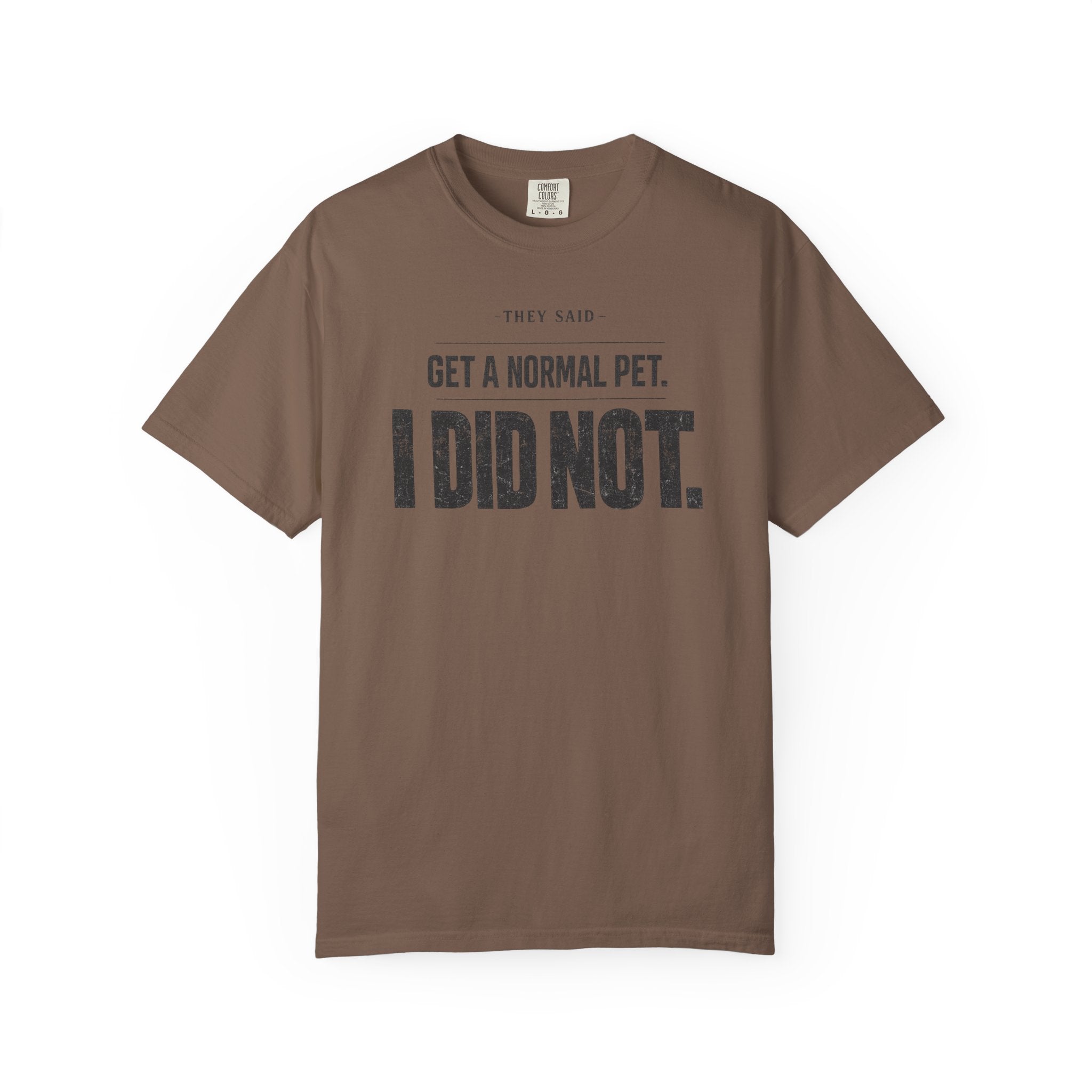 Get a Normal Pet I Did Not T-Shirt