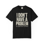 I Don't Have A Problem T-Shirt