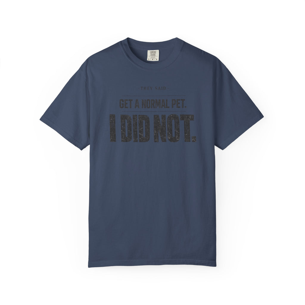 Get a Normal Pet I Did Not T-Shirt