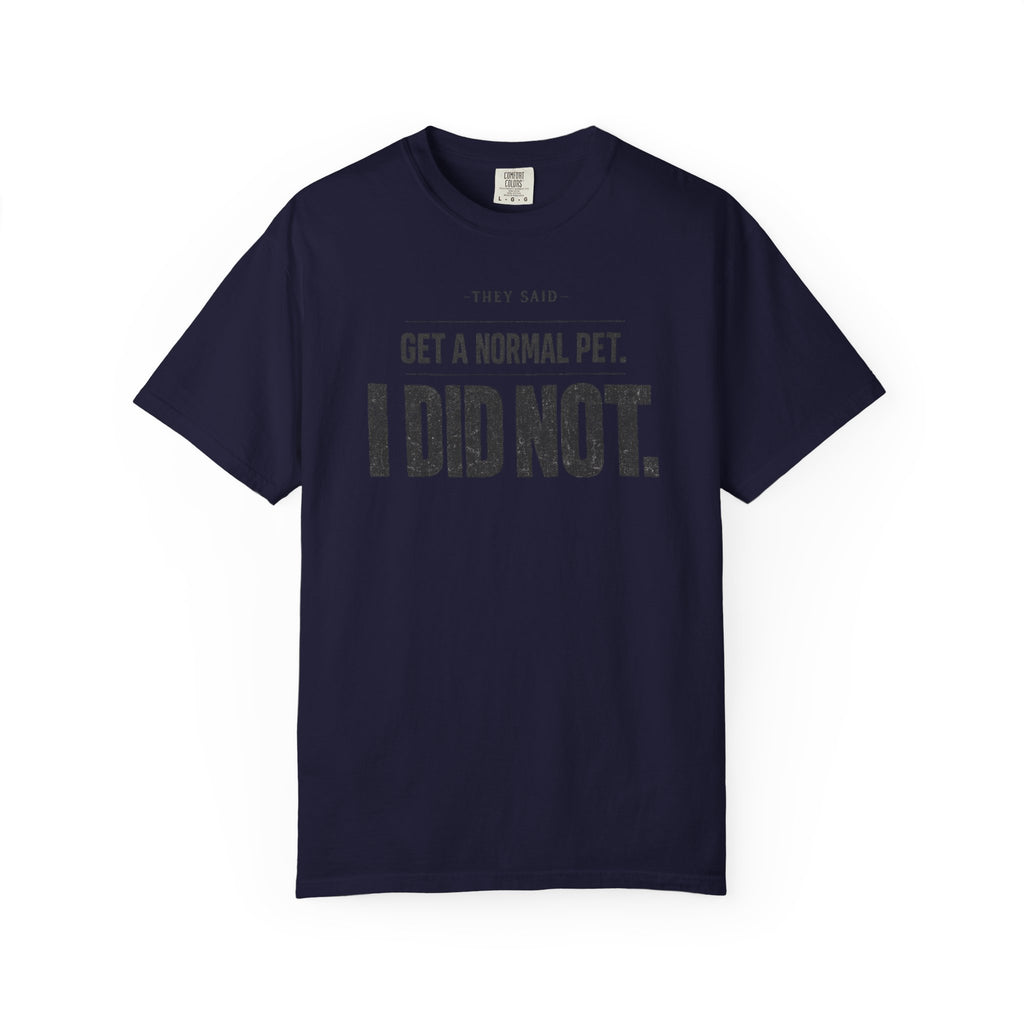 Get a Normal Pet I Did Not T-Shirt