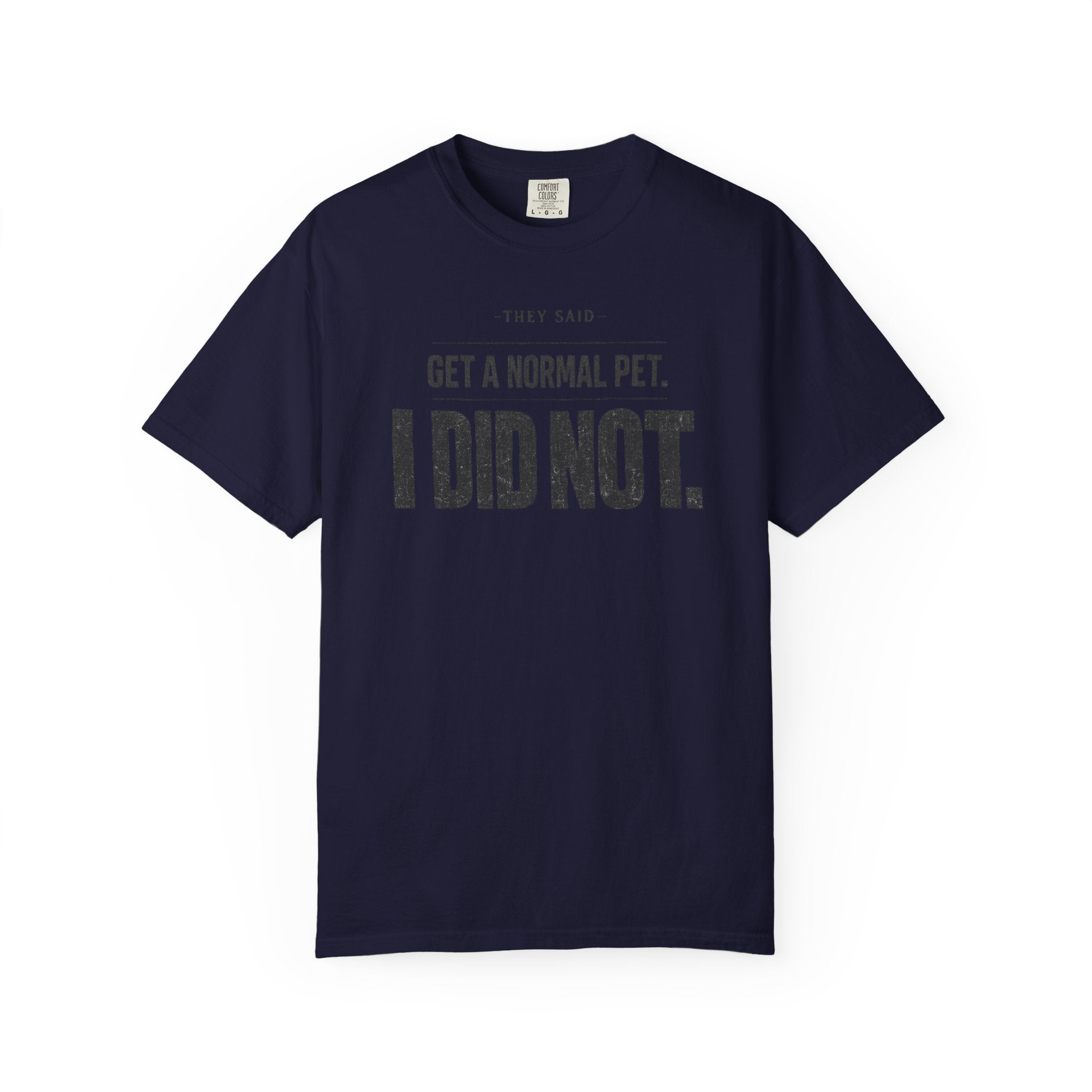 Get a Normal Pet I Did Not T-Shirt