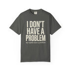 I Don't Have A Problem T-Shirt