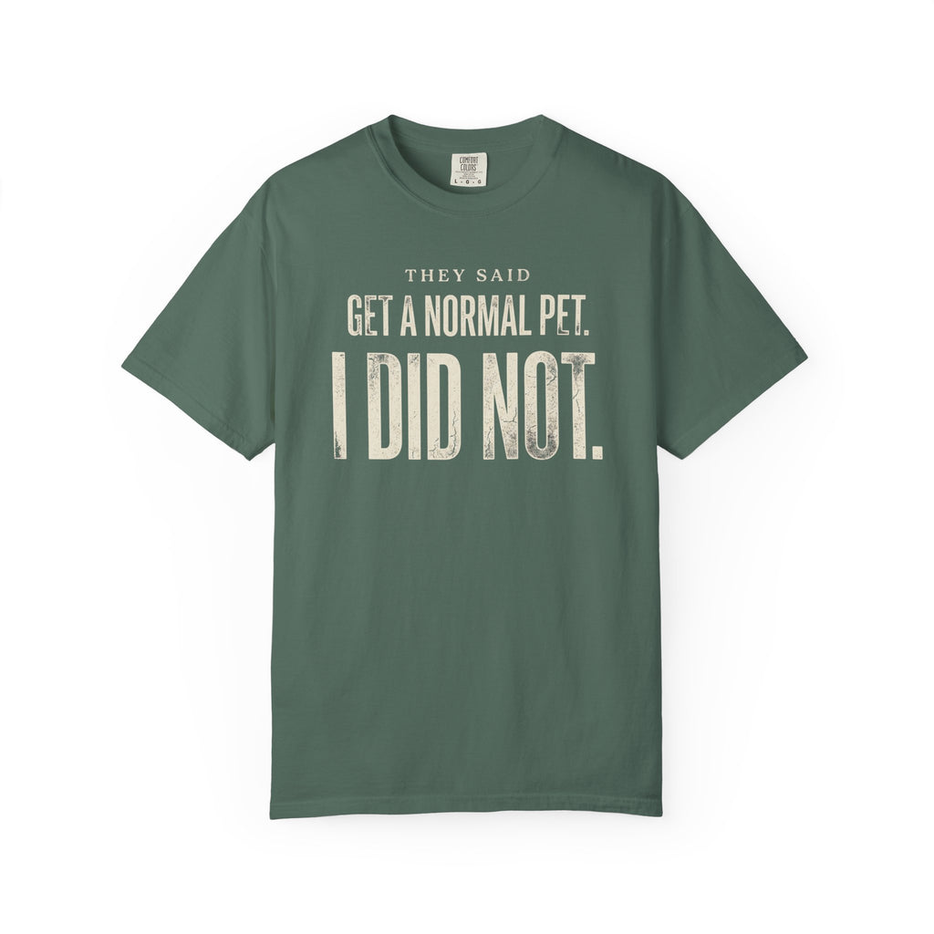 They Said Get a Normal Pet T-Shirt