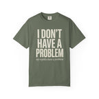 I Don't Have A Problem T-Shirt