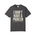 I Don't Have A Problem T-Shirt