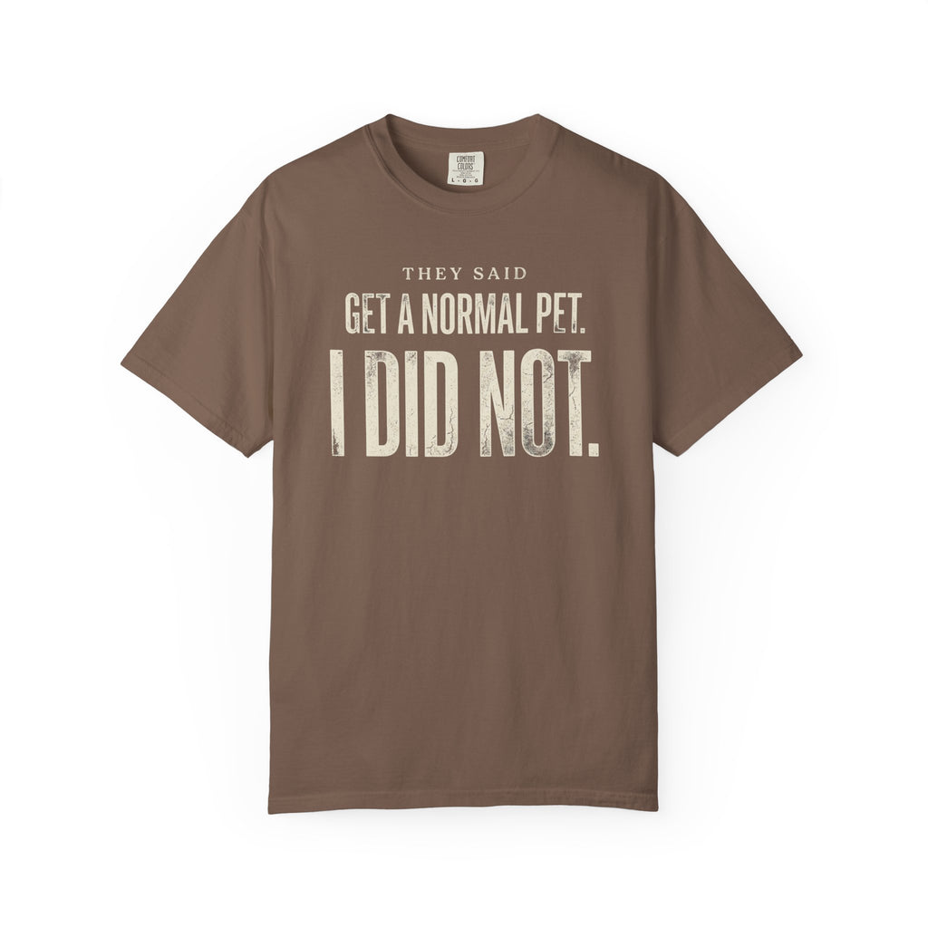 They Said Get a Normal Pet T-Shirt