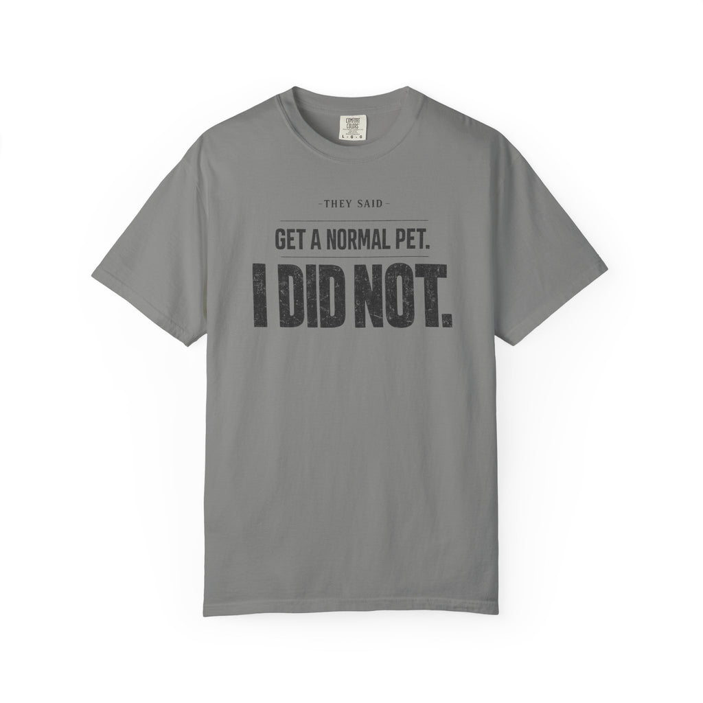 Get a Normal Pet I Did Not T-Shirt