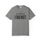 Get a Normal Pet I Did Not T-Shirt