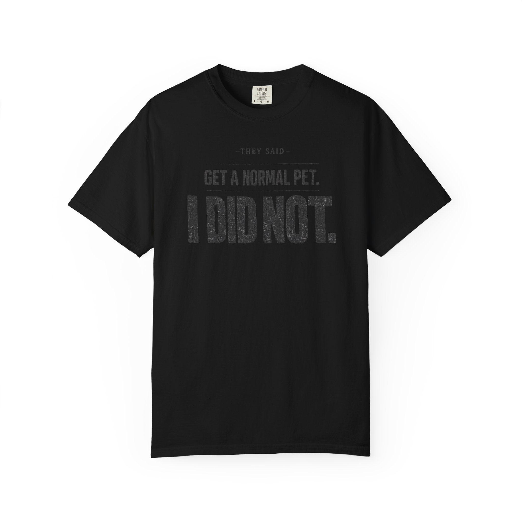 Get a Normal Pet I Did Not T-Shirt
